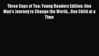 Read Book Three Cups of Tea: Young Readers Edition: One Man's Journey to Change the World...