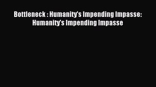 Read Book Bottleneck : Humanity's Impending Impasse: Humanity's Impending Impasse ebook textbooks