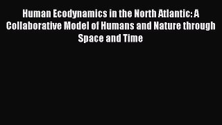 Download Book Human Ecodynamics in the North Atlantic: A Collaborative Model of Humans and