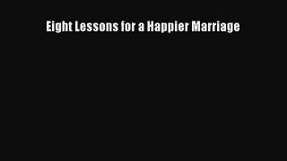 Read Book Eight Lessons for a Happier Marriage E-Book Free