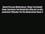 Read Blood Pressure Medications: Things You Should Know Questions You Should Ask: Why am I