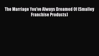 Read Book The Marriage You've Always Dreamed Of (Smalley Franchise Products) E-Book Free