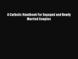 Read Book A Catholic Handbook For Engaged and Newly Married Couples ebook textbooks