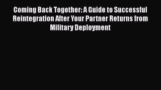 Read Book Coming Back Together: A Guide to Successful Reintegration After Your Partner Returns