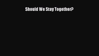 Read Book Should We Stay Together? E-Book Free