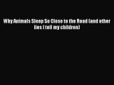 Read Why Animals Sleep So Close to the Road (and other lies I tell my children) Ebook Free