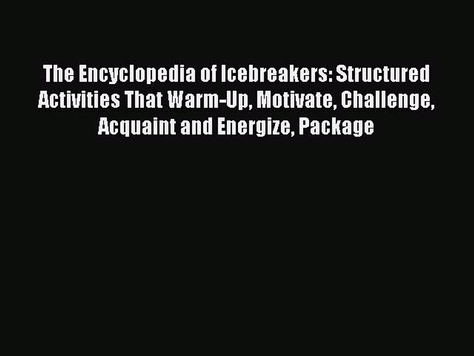 Read The Encyclopedia of Icebreakers: Structured Activities That Warm-Up Motivate Challenge