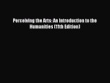 Download Perceiving the Arts: An Introduction to the Humanities (11th Edition) Ebook Online