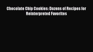 Read Chocolate Chip Cookies: Dozens of Recipes for Reinterpreted Favorites Ebook Free