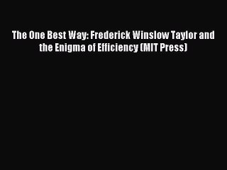 Read The One Best Way: Frederick Winslow Taylor and the Enigma of Efficiency (MIT Press) Ebook