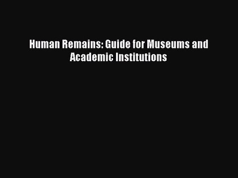 Download Human Remains: Guide for Museums and Academic Institutions PDF Free