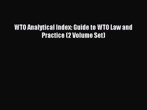 Read WTO Analytical Index: Guide to WTO Law and Practice (2 Volume Set) Ebook Free