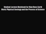 Read Student Lecture Notebook for How Does Earth Work: Physical Geology and the Process of