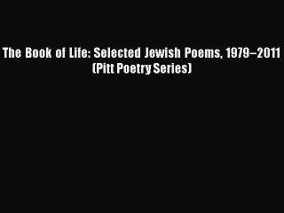 1979 2011 The Book of Life Selected Jewish Poems