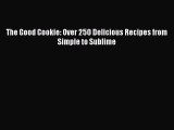 Download The Good Cookie: Over 250 Delicious Recipes from Simple to Sublime Ebook Free