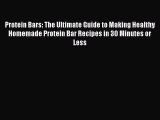 Download Protein Bars: The Ultimate Guide to Making Healthy Homemade Protein Bar Recipes in