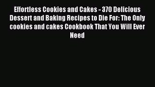 Download Effortless Cookies and Cakes - 370 Delicious Dessert and Baking Recipes to Die For: