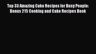 Download Top 33 Amazing Cake Recipes for Busy People: Bonus 215 Cooking and Cake Recipes Book