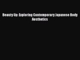 Read Books Beauty Up: Exploring Contemporary Japanese Body Aesthetics Ebook PDF