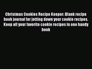 Read Christmas Cookies Recipe Keeper: Blank recipe book journal for jotting down your cookie