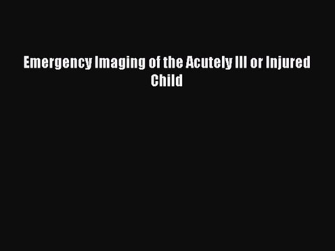 Read Emergency Imaging of the Acutely Ill or Injured Child Ebook Online