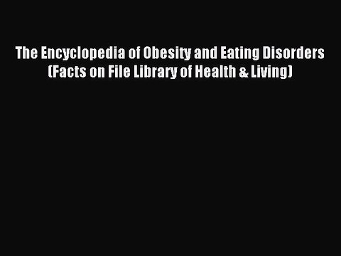 Read The Encyclopedia of Obesity and Eating Disorders (Facts on File Library of Health & Living)