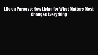 Read Books Life on Purpose: How Living for What Matters Most Changes Everything ebook textbooks