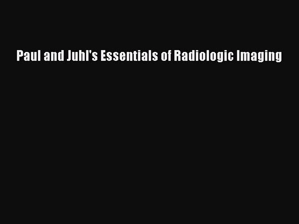 Read Paul and Juhl's Essentials of Radiologic Imaging Ebook Free