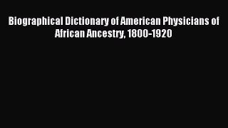 Read Biographical Dictionary of American Physicians of African Ancestry 1800-1920 Ebook Free