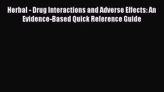 Read Herbal - Drug Interactions and Adverse Effects: An Evidence-Based Quick Reference Guide