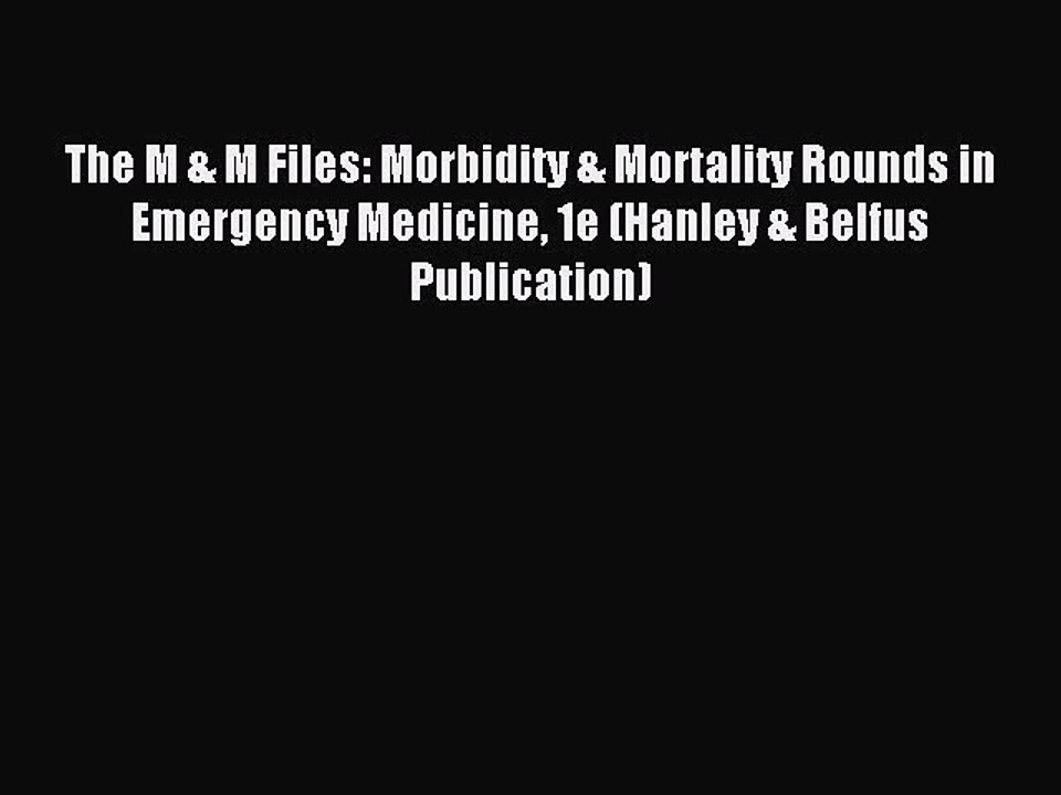 Download The M & M Files: Morbidity & Mortality Rounds in Emergency Medicine 1e (Hanley & Belfus