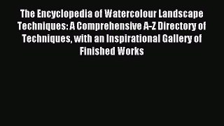 Read The Encyclopedia of Watercolour Landscape Techniques: A Comprehensive A-Z Directory of