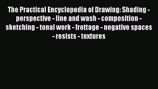 Read The Practical Encyclopedia of Drawing: Shading - perspective - line and wash - composition
