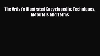 Read The Artist's Illustrated Encyclopedia: Techniques Materials and Terms Ebook Free