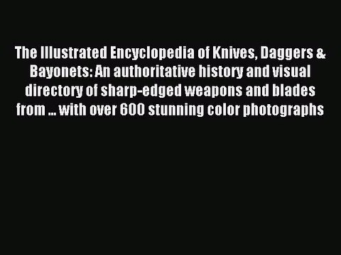 Read The Illustrated Encyclopedia of Knives Daggers & Bayonets: An authoritative history and