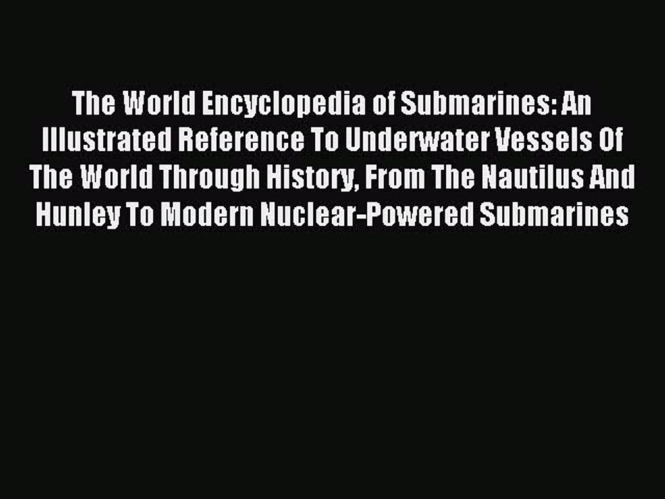 Read The World Encyclopedia of Submarines: An Illustrated Reference To Underwater Vessels Of