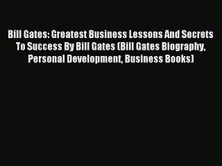 Download Video: For you Bill Gates: Greatest Business Lessons And Secrets To Success By Bill Gates (Bill Gates