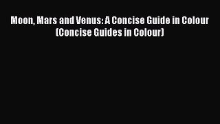 Read Books Moon Mars and Venus: A Concise Guide in Colour (Concise Guides in Colour) Ebook