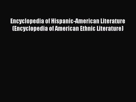 Read Encyclopedia of Hispanic-American Literature (Encyclopedia of American Ethnic Literature)