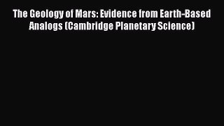 Read Books The Geology of Mars: Evidence from Earth-Based Analogs (Cambridge Planetary Science)