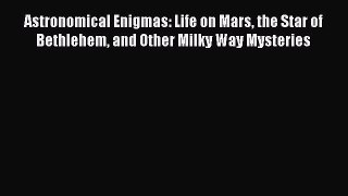 Read Books Astronomical Enigmas: Life on Mars the Star of Bethlehem and Other Milky Way Mysteries