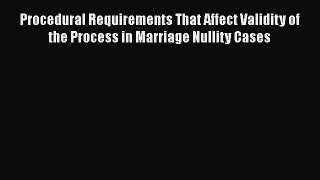 Read Procedural Requirements That Affect Validity of the Process in Marriage Nullity Cases