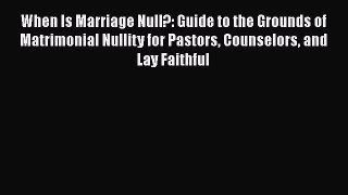 Read When Is Marriage Null?: Guide to the Grounds of Matrimonial Nullity for Pastors Counselors