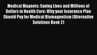 Read Medical Magnets: Saving Lives and Millions of Dollars in Health Care: Why your Insurance