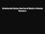 Read Drinking And Dating: How Social Media is Ruining Romance Ebook Free