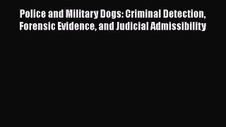 Read Police and Military Dogs: Criminal Detection Forensic Evidence and Judicial Admissibility