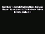 Read Countdown To Custody A Fathers Rights Approach: A Fathers Rights Approach (The Pro-Active