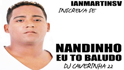 MC NANDINHO EU TO BALUDO ( DJ CAVERINHA 22 )