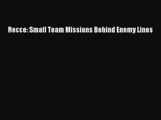 Download Recce: Small Team Missions Behind Enemy Lines PDF Free