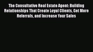EBOOKONLINEThe Consultative Real Estate Agent: Building Relationships That Create Loyal Clients